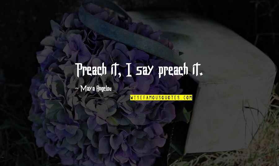 Mockie Boys Quotes By Maya Angelou: Preach it, I say preach it. Mockie Boys Quotes By Maya Angelou: Preach it, I say preach it.
