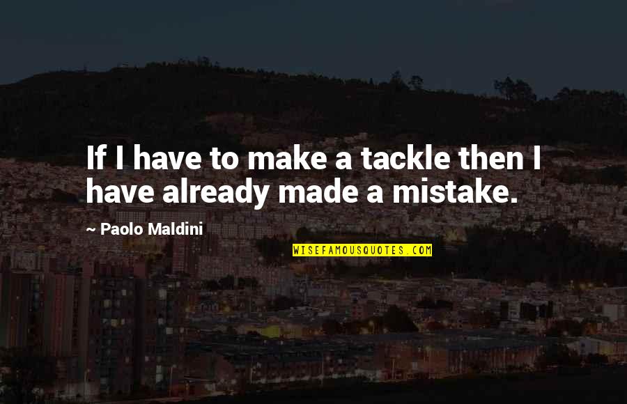 Mockie Boys Quotes By Paolo Maldini: If I have to make a tackle then Mockie Boys Quotes By Paolo Maldini: If I have to make a tackle then