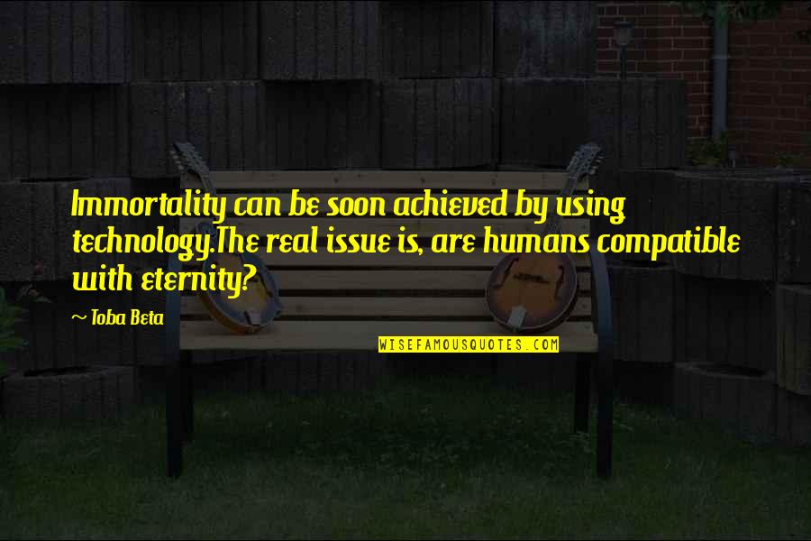 Mockie Boys Quotes By Toba Beta: Immortality can be soon achieved by using technology.The Mockie Boys Quotes By Toba Beta: Immortality can be soon achieved by using technology.The