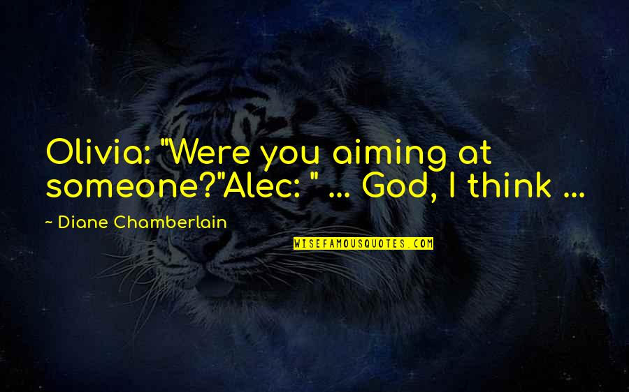 Mockie Mockie Quotes By Diane Chamberlain: Olivia: "Were you aiming at someone?"Alec: " ...
