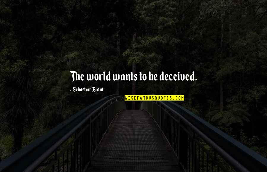 Mocking Others Quotes By Sebastian Brant: The world wants to be deceived.