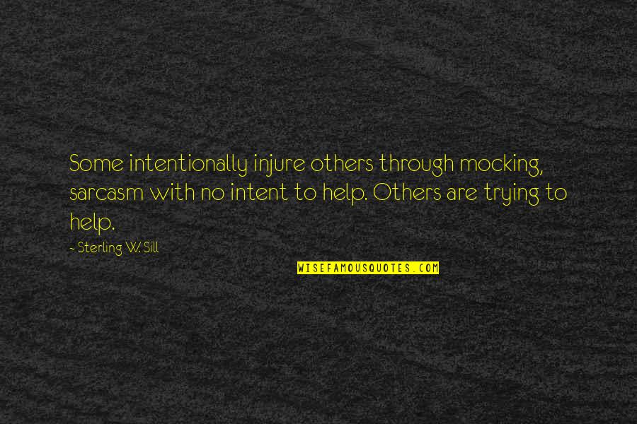 Mocking Others Quotes By Sterling W. Sill: Some intentionally injure others through mocking, sarcasm with