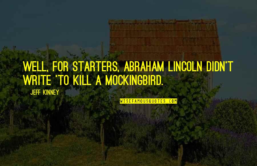 Mockingbird In To Kill A Mockingbird Quotes By Jeff Kinney: Well, for starters, Abraham Lincoln didn't write 'To