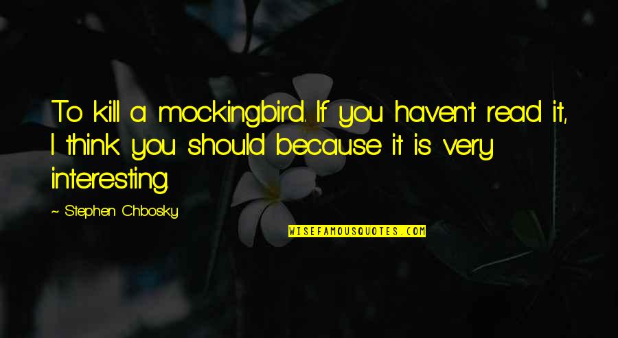 Mockingbird In To Kill A Mockingbird Quotes By Stephen Chbosky: To kill a mockingbird. If you haven't read
