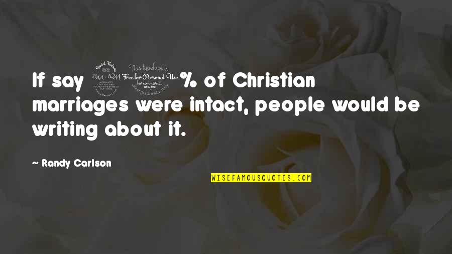 Mockingbird Walter Tevis Quotes By Randy Carlson: If say 90% of Christian marriages were intact,