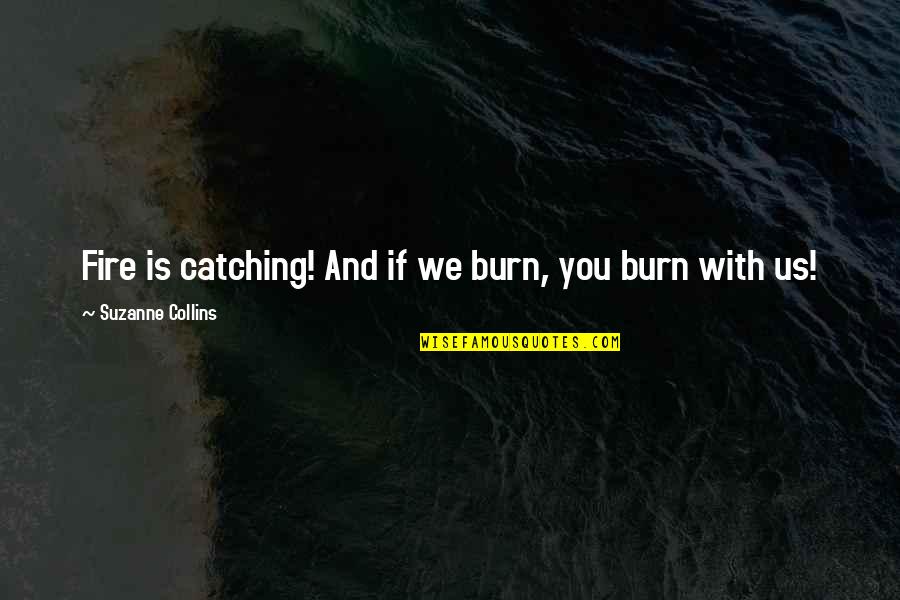 Mockingjay In Catching Fire Quotes By Suzanne Collins: Fire is catching! And if we burn, you