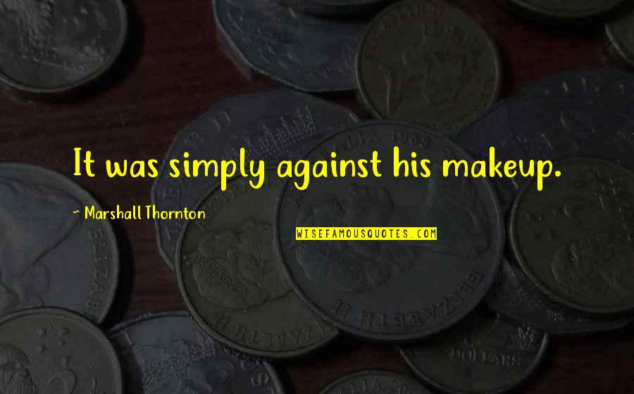 Mockingly In A Sentence Quotes By Marshall Thornton: It was simply against his makeup. Mockingly In A Sentence Quotes By Marshall Thornton: It was simply against his makeup.