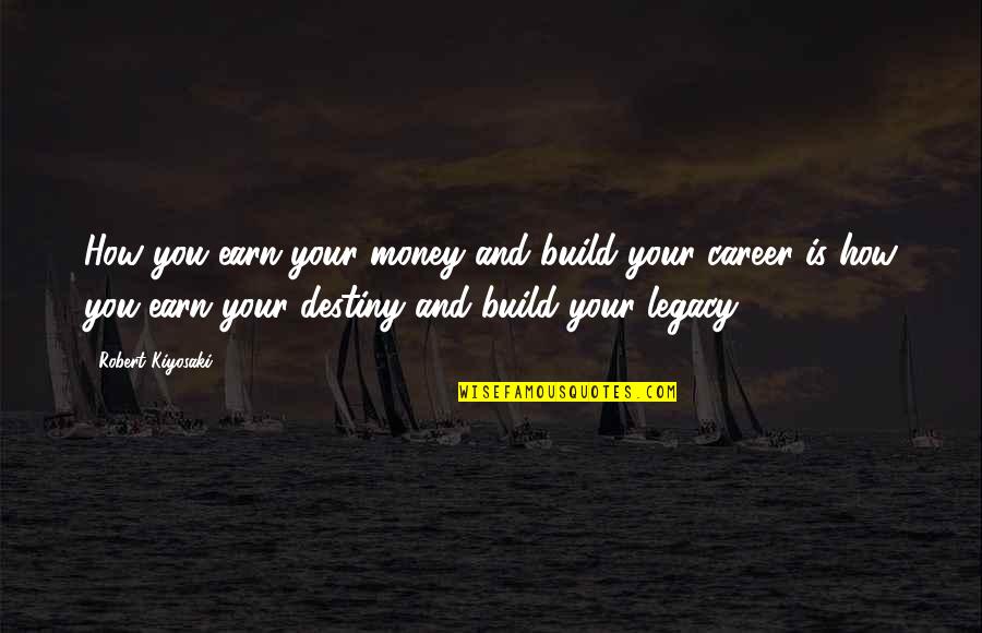 Mockingly Quotes By Robert Kiyosaki: How you earn your money and build your