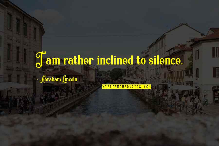 Mockingson Quotes By Abraham Lincoln: I am rather inclined to silence. Mockingson Quotes By Abraham Lincoln: I am rather inclined to silence.