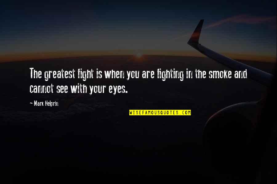 Mockingson Quotes By Mark Helprin: The greatest fight is when you are fighting