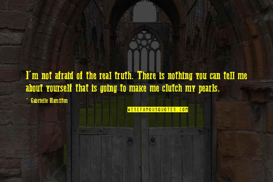 Mockler Funeral Quotes By Gabrielle Hamilton: I'm not afraid of the real truth. There Mockler Funeral Quotes By Gabrielle Hamilton: I'm not afraid of the real truth. There