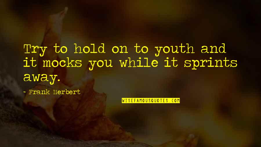 Mocks Quotes By Frank Herbert: Try to hold on to youth and it