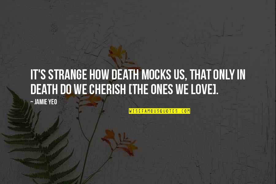 Mocks Quotes By Jamie Yeo: It's strange how death mocks us, that only