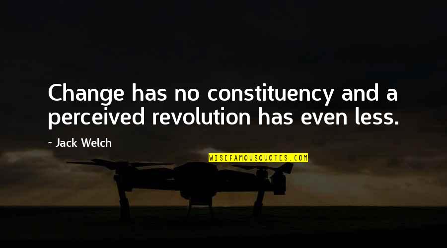 Mocksville Quotes By Jack Welch: Change has no constituency and a perceived revolution