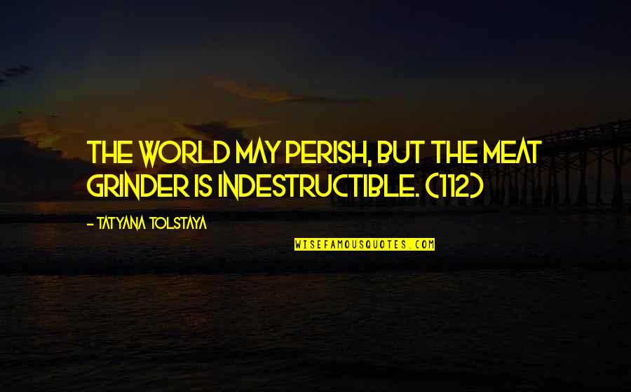 Mockupshots Quotes By Tatyana Tolstaya: The world may perish, but the meat grinder Mockupshots Quotes By Tatyana Tolstaya: The world may perish, but the meat grinder