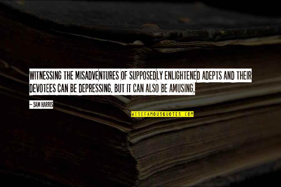 Mockus Designs Quotes By Sam Harris: Witnessing the misadventures of supposedly enlightened adepts and