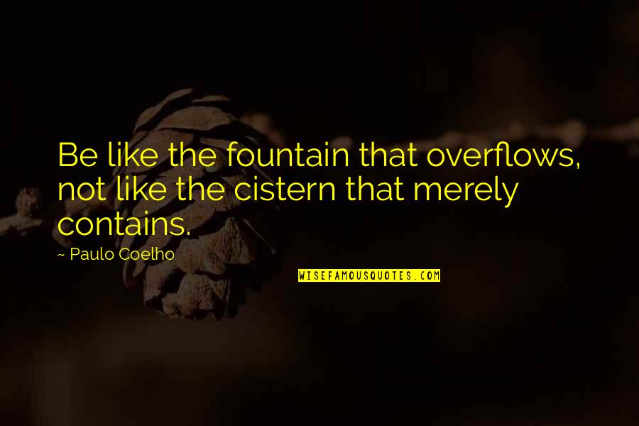 Mocky Jewish Slur Quotes By Paulo Coelho: Be like the fountain that overflows, not like