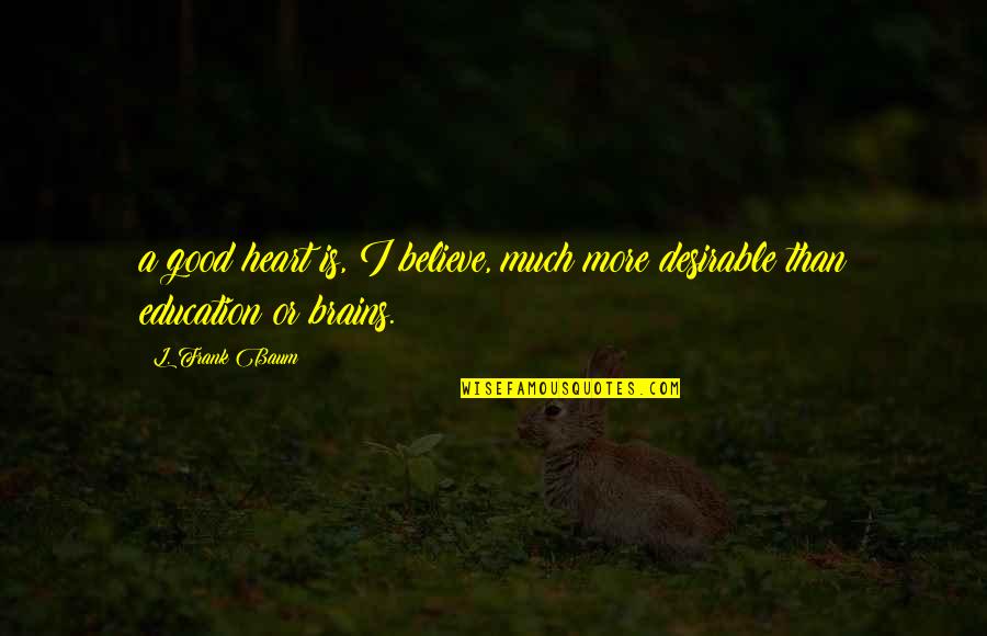 Mocoroa Sanitary Quotes By L. Frank Baum: a good heart is, I believe, much more