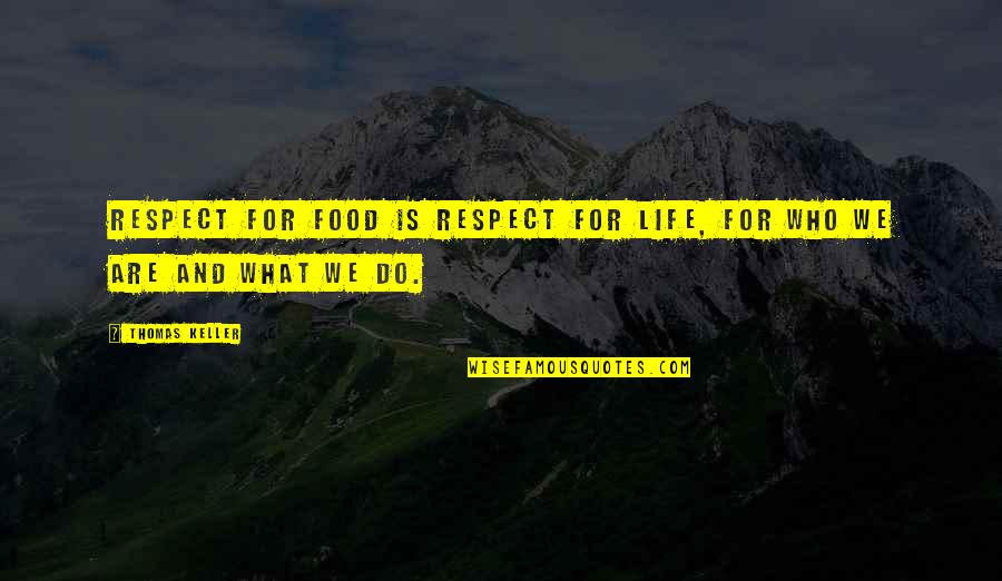 Mocs Ry Velokert Szet Quotes By Thomas Keller: Respect for food is respect for life, for