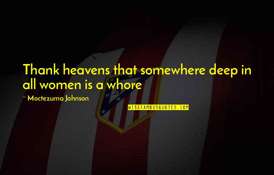 Moctezuma I Quotes By Moctezuma Johnson: Thank heavens that somewhere deep in all women