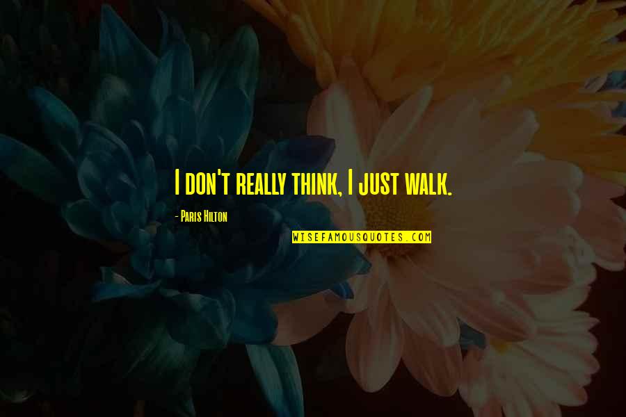 Moctezuma I Quotes By Paris Hilton: I don't really think, I just walk. Moctezuma I Quotes By Paris Hilton: I don't really think, I just walk.