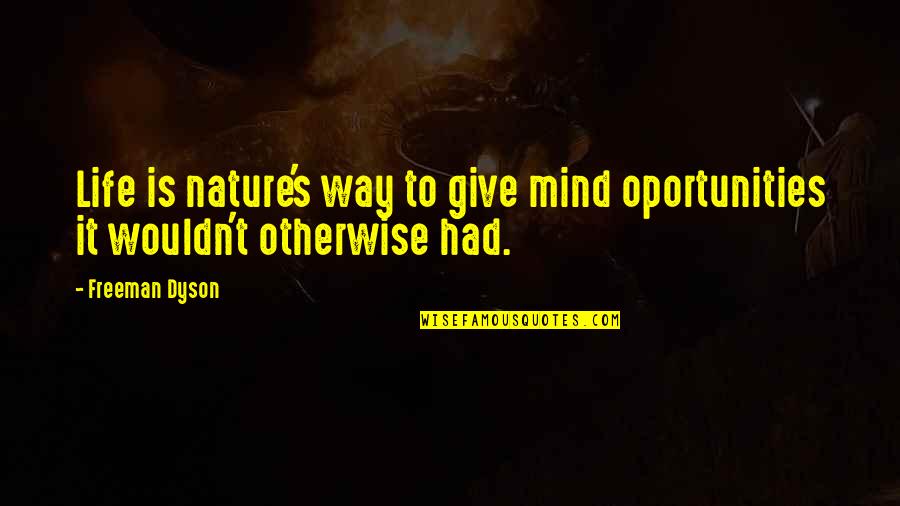 Moctezuma Tukwila Quotes By Freeman Dyson: Life is nature's way to give mind oportunities