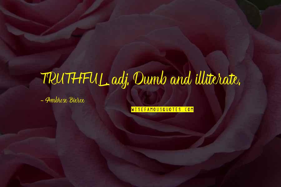 Mocy Betts Quotes By Ambrose Bierce: TRUTHFUL, adj. Dumb and illiterate. Mocy Betts Quotes By Ambrose Bierce: TRUTHFUL, adj. Dumb and illiterate.