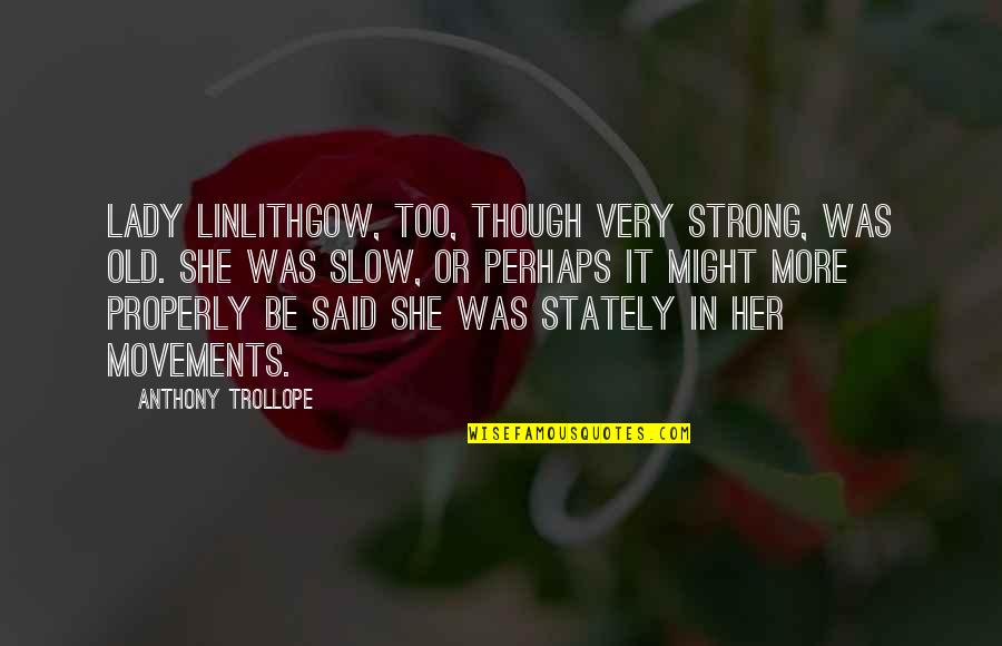 Mocy Betts Quotes By Anthony Trollope: Lady Linlithgow, too, though very strong, was old. Mocy Betts Quotes By Anthony Trollope: Lady Linlithgow, too, though very strong, was old.
