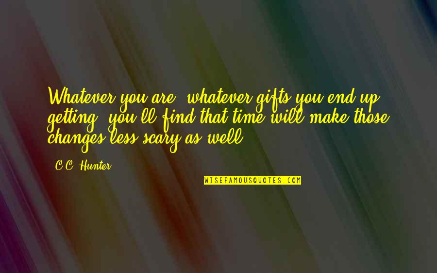 Moczulski Llc Quotes By C.C. Hunter: Whatever you are, whatever gifts you end up Moczulski Llc Quotes By C.C. Hunter: Whatever you are, whatever gifts you end up