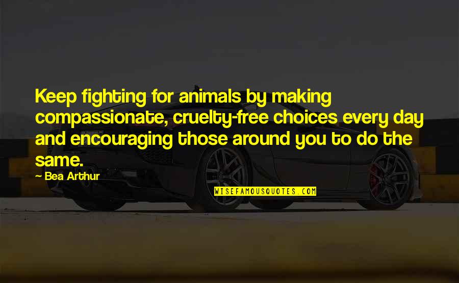 Moczy Quotes By Bea Arthur: Keep fighting for animals by making compassionate, cruelty-free