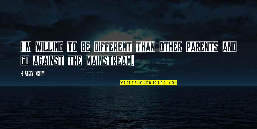 Moczygemba Quotes By Amy Chua: I'm willing to be different than other parents