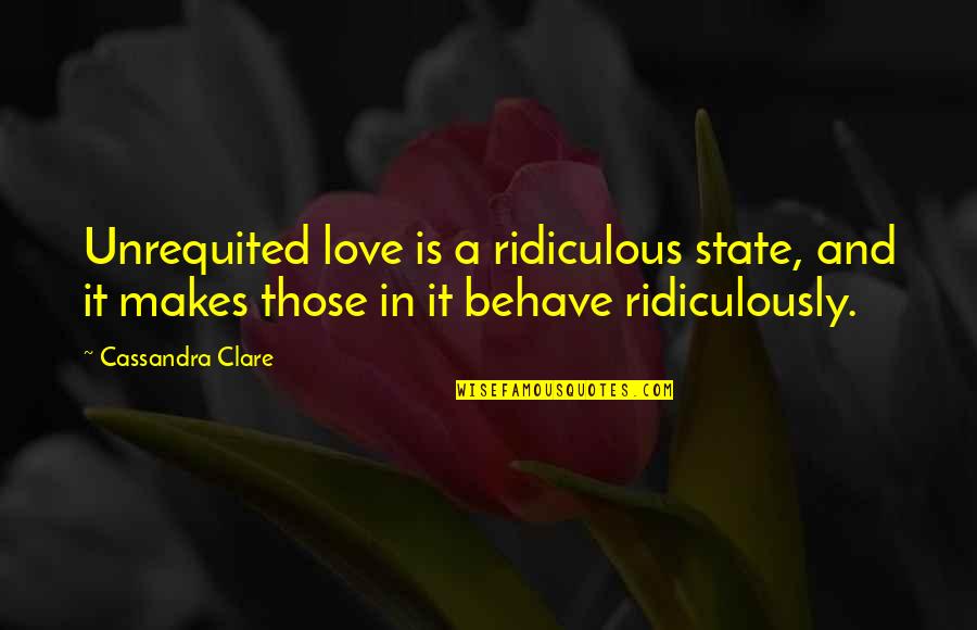 Mod Podge Quotes By Cassandra Clare: Unrequited love is a ridiculous state, and it