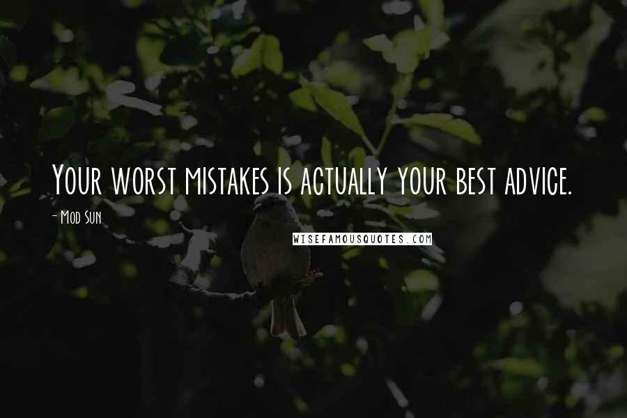 Mod Sun quotes: Your worst mistakes is actually your best advice.