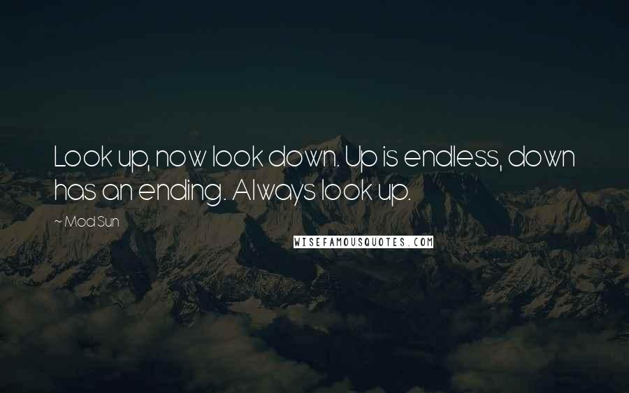 Mod Sun quotes: Look up, now look down. Up is endless, down has an ending. Always look up.