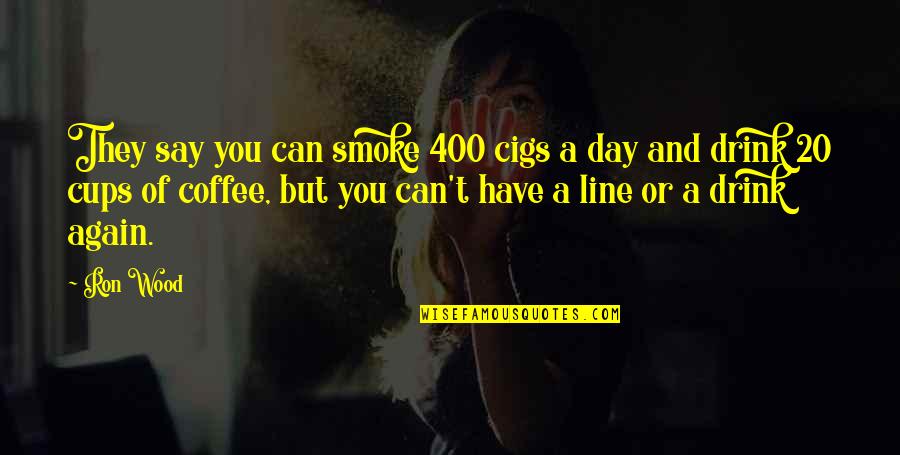 Modalism Heresy Quotes By Ron Wood: They say you can smoke 400 cigs a Modalism Heresy Quotes By Ron Wood: They say you can smoke 400 cigs a