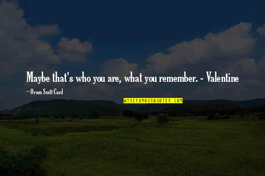 Modalitate Depunere Quotes By Orson Scott Card: Maybe that's who you are, what you remember.