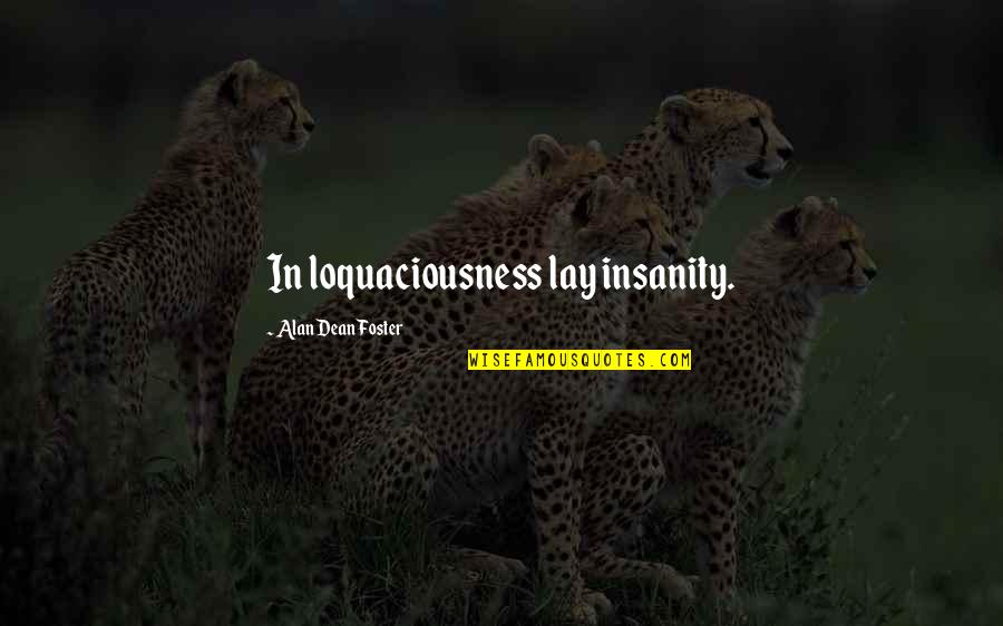 Modara Oaks Quotes By Alan Dean Foster: In loquaciousness lay insanity. Modara Oaks Quotes By Alan Dean Foster: In loquaciousness lay insanity.