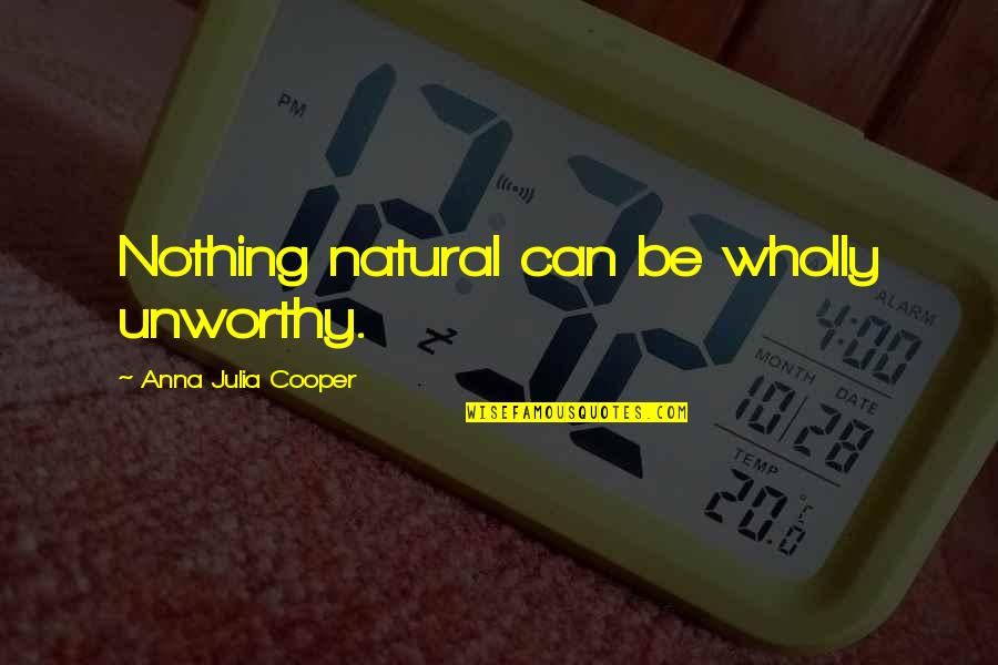 Modaresi Quotes By Anna Julia Cooper: Nothing natural can be wholly unworthy. Modaresi Quotes By Anna Julia Cooper: Nothing natural can be wholly unworthy.