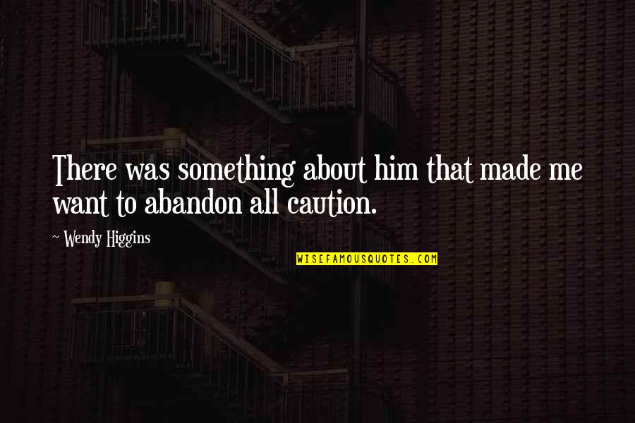 Modarressi Quotes By Wendy Higgins: There was something about him that made me