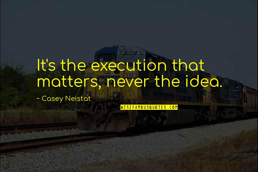 Modasena Quotes By Casey Neistat: It's the execution that matters, never the idea. Modasena Quotes By Casey Neistat: It's the execution that matters, never the idea.