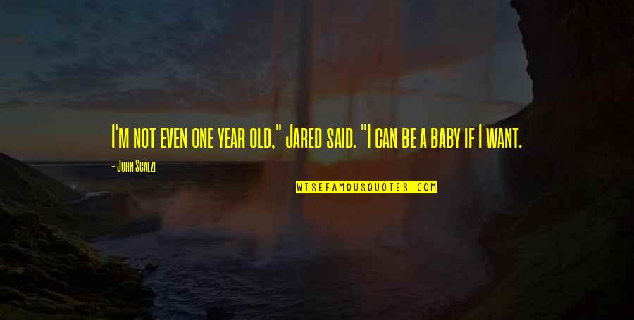Modasena Quotes By John Scalzi: I'm not even one year old," Jared said.