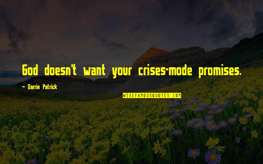 Mode Quotes By Darrin Patrick: God doesn't want your crises-mode promises.