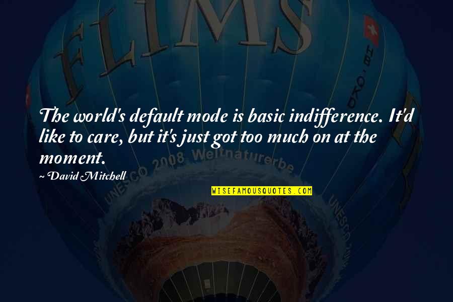 Mode Quotes By David Mitchell: The world's default mode is basic indifference. It'd
