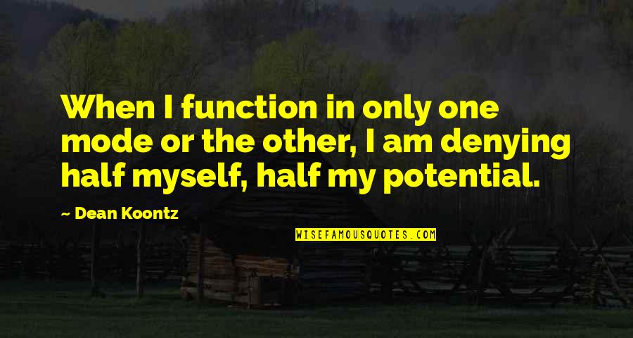 Mode Quotes By Dean Koontz: When I function in only one mode or