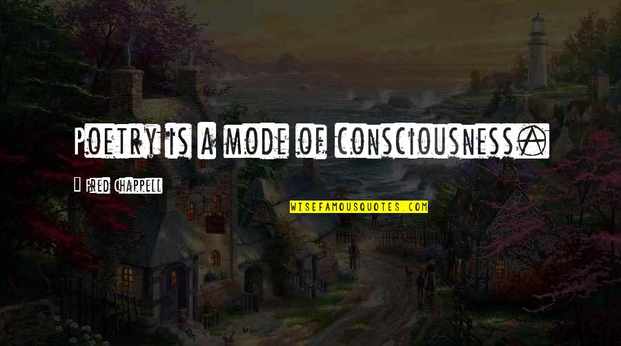 Mode Quotes By Fred Chappell: Poetry is a mode of consciousness.