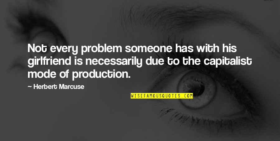 Mode Quotes By Herbert Marcuse: Not every problem someone has with his girlfriend