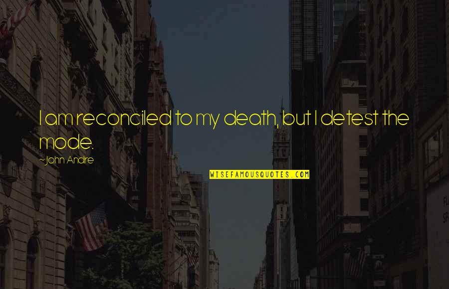 Mode Quotes By John Andre: I am reconciled to my death, but I
