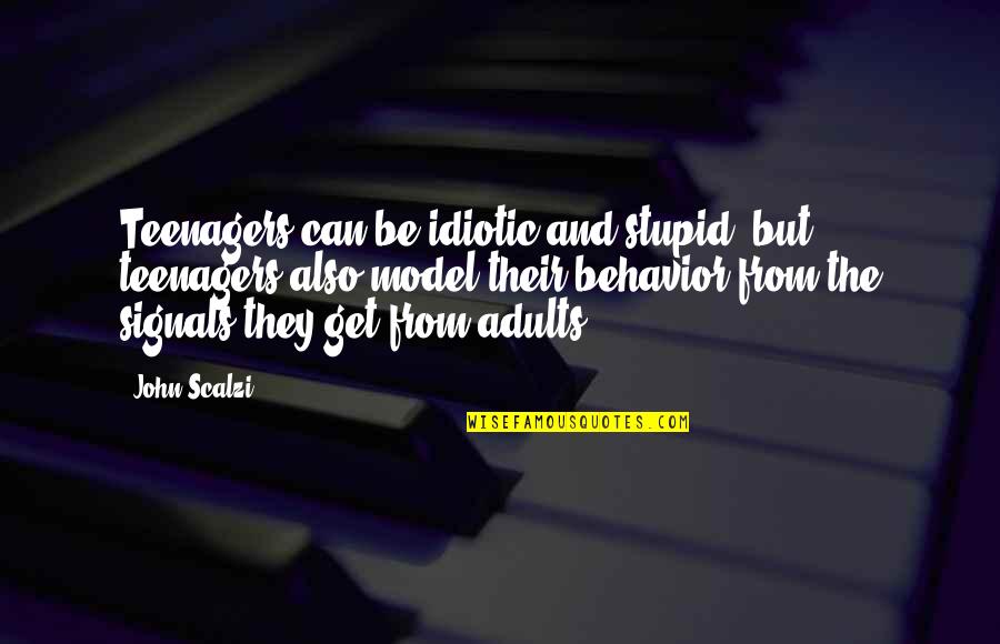 Model Behavior Quotes By John Scalzi: Teenagers can be idiotic and stupid, but teenagers