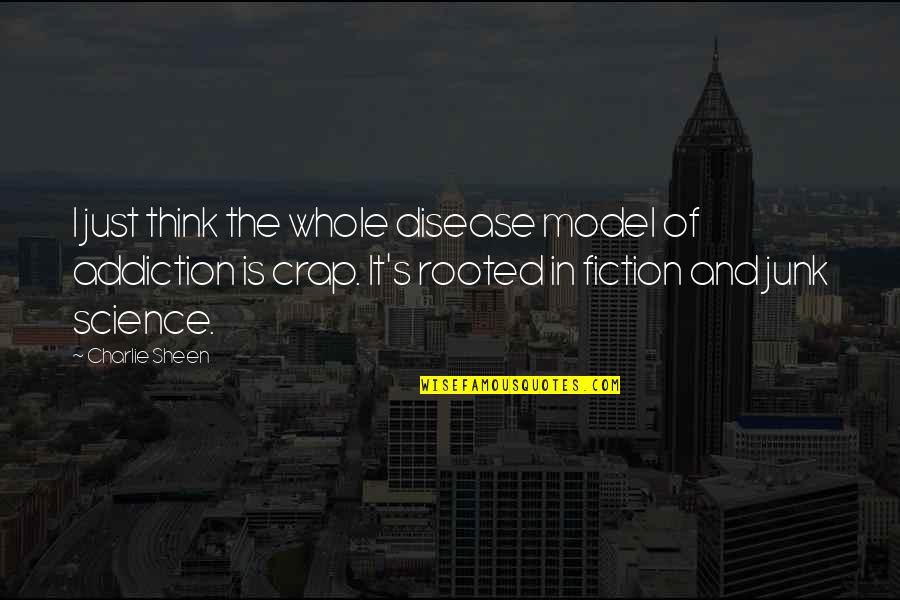 Model Fiction Quotes By Charlie Sheen: I just think the whole disease model of Model Fiction Quotes By Charlie Sheen: I just think the whole disease model of
