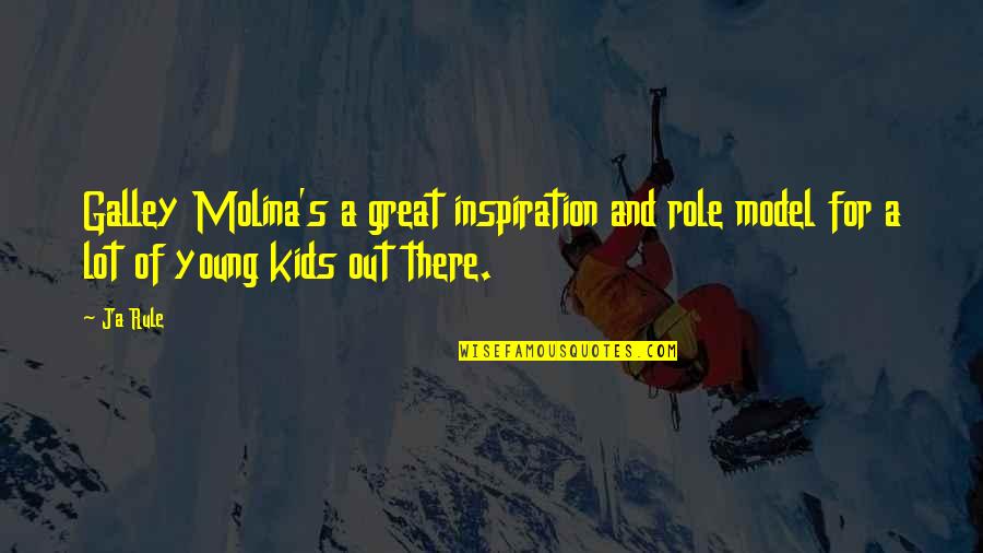 Model Inspiration Quotes By Ja Rule: Galley Molina's a great inspiration and role model
